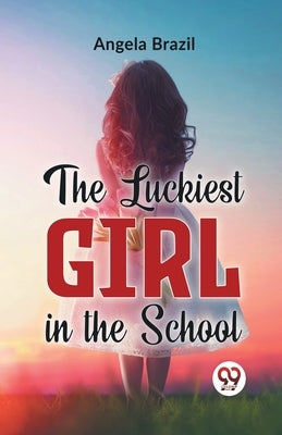 The Luckiest Girl In The School by Brazil, Angela