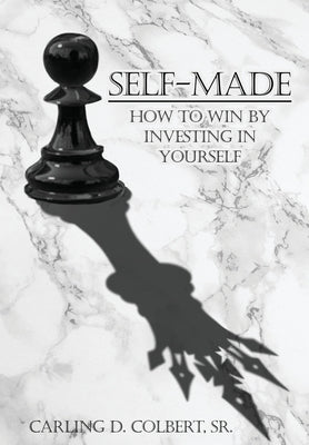 Self-Made: How to Win by Investing In Yourself by Colbert, Carling D.