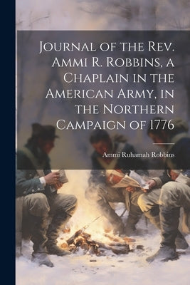 Journal of the Rev. Ammi R. Robbins, a Chaplain in the American Army, in the Northern Campaign of 1776 by Robbins, Ammi Ruhamah