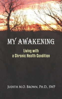 My Awakening: Living With A Chronic Health Condition by Brown, Judith M. O.