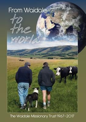From Waidale to the World: The Waidale Missionary Trust 1967-2017 by Redhead, Valmai