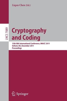 Cryptography and Coding: 13th Ima International Conference, Imacc 2011, Oxford, Uk, December 2011, Proceedings by Chen, Liqun