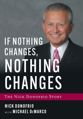 If Nothing Changes, Nothing Changes: The Nick Donofrio Story by Donofrio, Nick