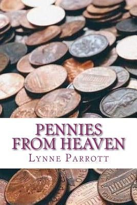 Pennies from Heaven: A Mother's Journey from Pain to Purpose by Parrott, Lynne