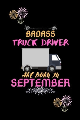 Badass Truck Driver are born in September.: Gift for truck driver birthday or friends close one. by Publishing House, Sharif