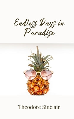 Endless Days in Paradise by Sinclair, Theodore
