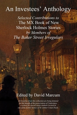 An Investees' Anthology: Selected Contributions to The MX Book of New Sherlock Holmes Stories by Members of The Baker Street Irregulars by Marcum, David