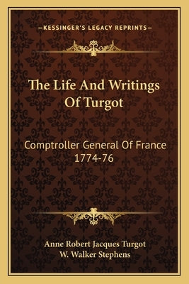 The Life and Writings of Turgot: Comptroller General of France 1774-76 by Turgot, Anne Robert Jacques