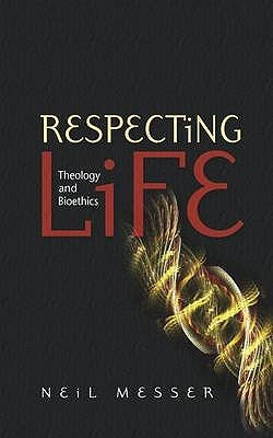 Respecting Life: Theology and Bioethics by Messer, Neil