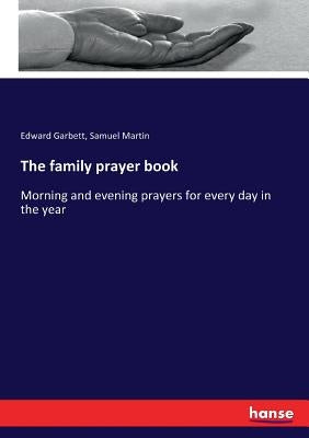 The family prayer book: Morning and evening prayers for every day in the year by Garbett, Edward
