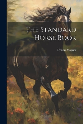 The Standard Horse Book by Magner, Dennis