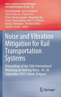 Noise and Vibration Mitigation for Rail Transportation Systems: Proceedings of the 13th International Workshop on Railway Noise, 16-20 September 2019, by Degrande, Geert