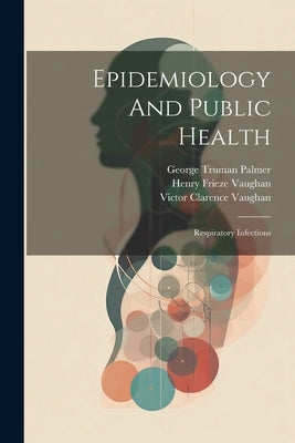 Epidemiology And Public Health: Respiratory Infections by Vaughan, Victor Clarence