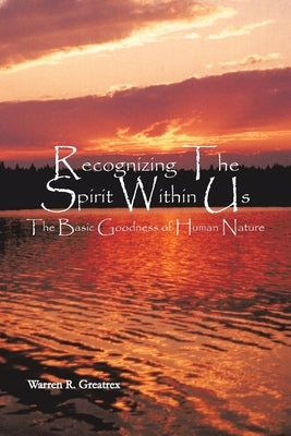 Recognizing the Spirit Within Us: The Basic Goodness of Human Nature by Greatrex, Warren R.