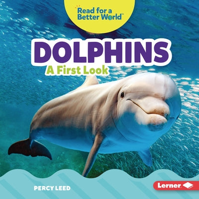 Dolphins: A First Look by Leed, Percy