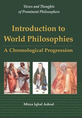 Introduction to World Philosophies: A Chronological Progression by Ashraf, Mirza Iqbal