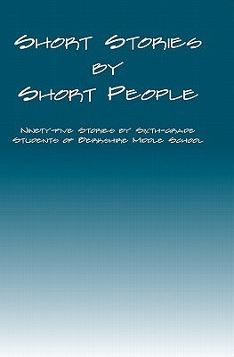 Short Stories by Short People: Ninety-Five Stories by Sixth-Grade Students of Berkshire Middle School by Fisher, Daniel