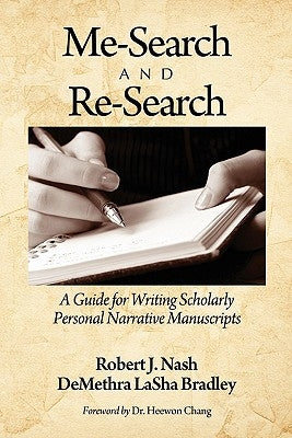Me-Search and Re-Search: A Guide for Writing Scholarly Personal Narrative Manuscripts by Nash, Robert J.