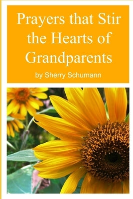Prayers that Stir the Hearts of Grandparents by Schumann, Sherry