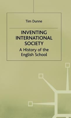 Inventing International Society: A History of the English School by Dunne, T.