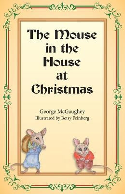 The Mouse in the House at Christmas: Once upon a time, long, long ago, in a far-off city, there lived a family of mice. by McGaughey, George