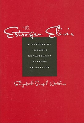 The Estrogen Elixir: A History of Hormone Replacement Therapy in America by Watkins, Elizabeth Siegel