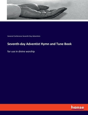 Seventh-day Adventist Hymn and Tune Book: for use in divine worship by General Conf Seventh-Day Adventists