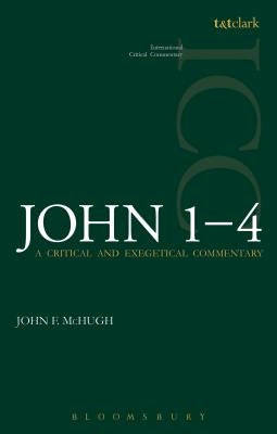 John 1-4 (ICC): A Critical and Exegetical Commentary by McHugh, John F.