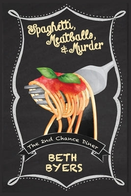 Spaghetti, Meatballs, & Murder: A 2nd Chance Diner Cozy Mystery by Byers, Beth