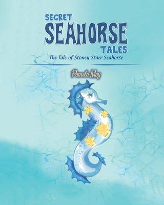 Secret Seahorse Tales: The Tale of Stoney Starr Seahorse by May, Pamela