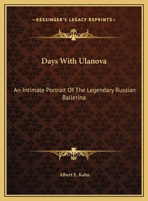 Days With Ulanova: An Intimate Portrait Of The Legendary Russian Ballerina by Kahn, Albert E.