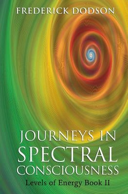 Journeys in Spectral Consciousness: Levels of Energy Book II by Dodson, Frederick