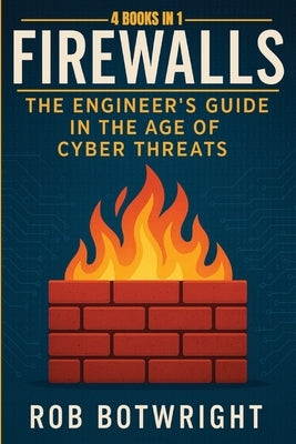 Firewalls: The Engineer's Guide in the Age of Cyber Threats by Botwright, Rob