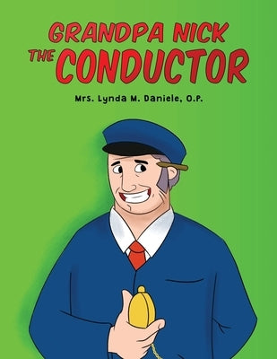 Grandpa Nick: The Conductor by Daniele, Lynda M.