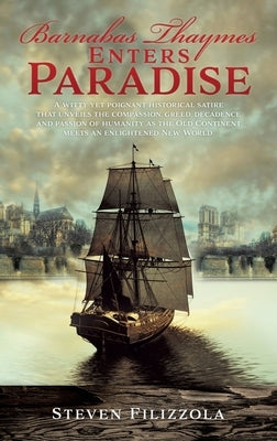 Barnabas Thaymes Enters Paradise: A witty yet poignant historical satire that unveils the compassion, greed, decadence and passion of humanity as the by Filizzola, Steven