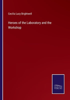 Heroes of the Laboratory and the Workshop by Brightwell, Cecilia Lucy