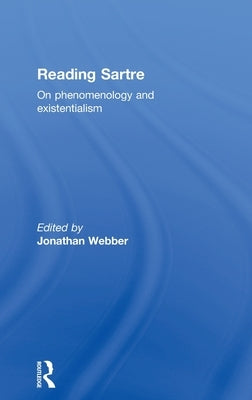 Reading Sartre: On Phenomenology and Existentialism by Webber, Jonathan
