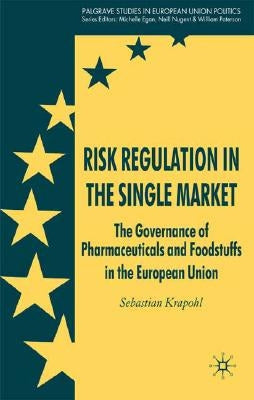 Risk Regulation in the Single Market: The Governance of Pharmaceuticals and Foodstuffs in the European Union by Krapohl, Sebastian