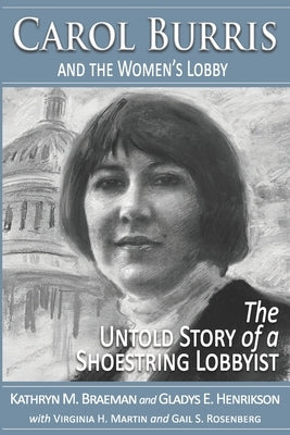 Carol Burris and the Women's Lobby: The Untold Story of a Shoestring Lobbyist by Braeman, Kathryn M.
