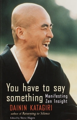 You Have to Say Something: Manifesting Zen Insight by Katagiri, Dainin
