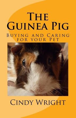 The Guinea Pig: Buying and Caring for your Pet by Wright, Cindy