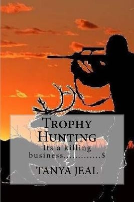 Trophy Hunting, It's A Killing Business by Jeal, Tanya