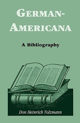 German Americana: A Bibliography by Tolzmann, Don Heinrich