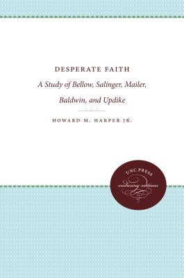 Desperate Faith: A Study of Bellow, Salinger, Mailer, Baldwin, and Updike by Harper, Howard