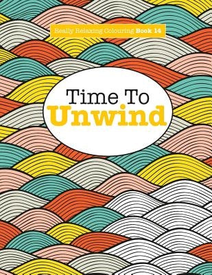 Really Relaxing Colouring Book 14: Time To UNWIND by James, Elizabeth
