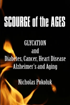 Scourge of the Ages: Glycation and Diabetes, Cancer, Heart Disease, Alzheimer's and Aging by Metzellar, Megan a.