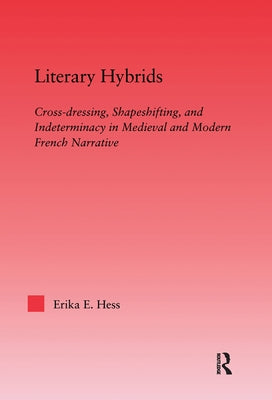 Literary Hybrids: Indeterminacy in Medieval & Modern French Narrative by Hess, Erika E.