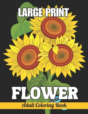 Large Print Flower Adult Coloring Book: 30 Page Easy Large Print Flowers Coloring Book Design For Adults, Seniors, and Women.(New Large Print Coloring by Laura J Lewis