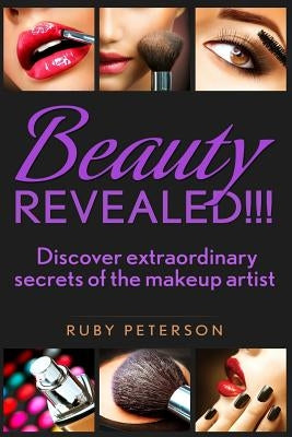 Beauty Revealed: Discover Extraordinary Secrets from Makeup Artists by Peterson, Ruby