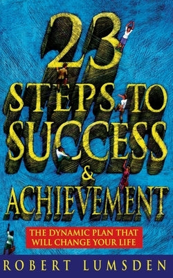 23 Steps to Success and Achievement: The dynamic plan that will change your life by Lumsden, Robert
